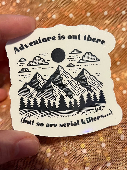 Adventure is out there (but so are serial killers) - Holographic Sticker